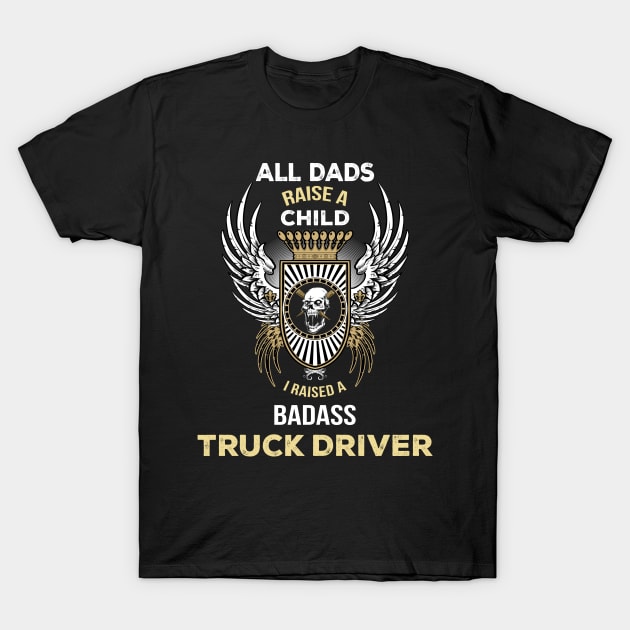 All dads rise a child I raised a badaas truck driver T-Shirt by TEEPHILIC